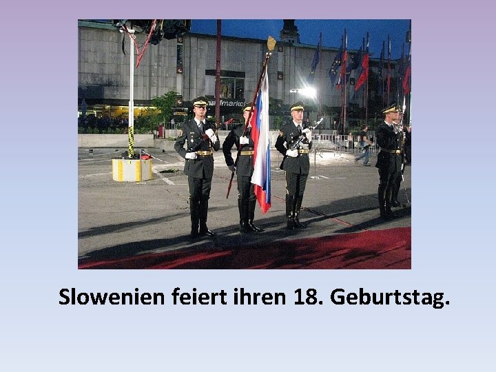 Slowenien feiert ihren 18. Geburtstag. 