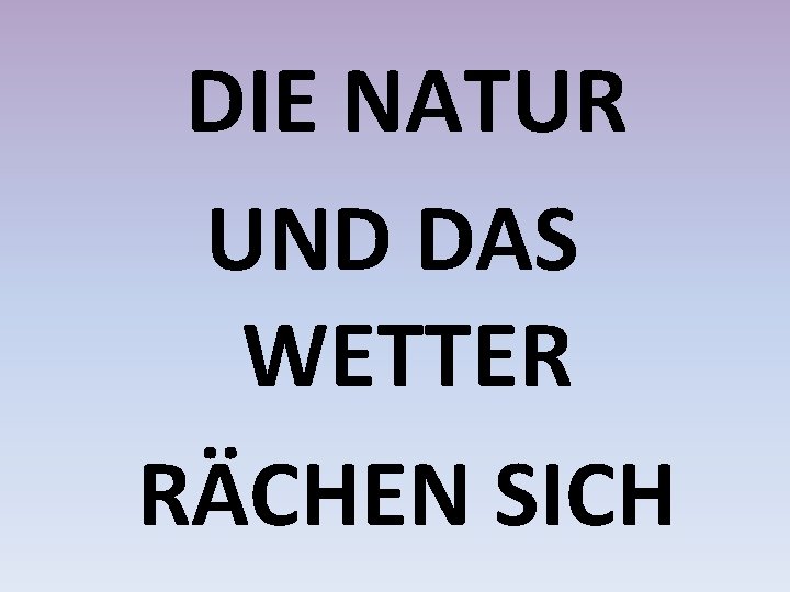 DIE NATUR UND DAS WETTER RÄCHEN SICH 