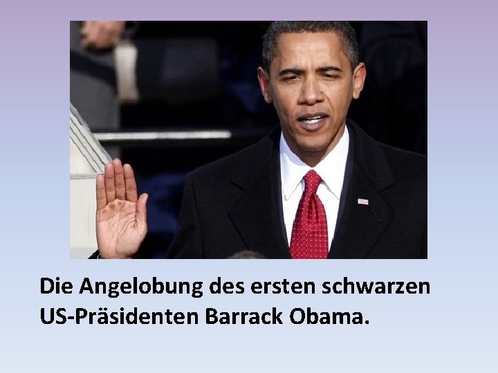 Die Angelobung des ersten schwarzen US-Präsidenten Barrack Obama. 