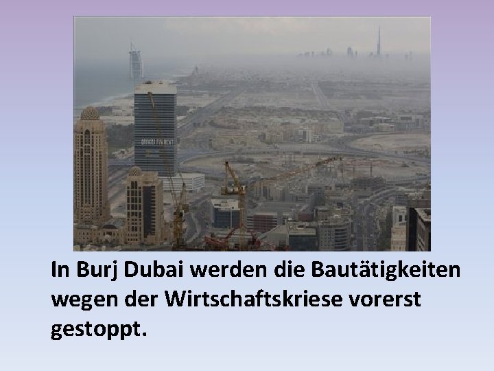 In Burj Dubai werden die Bautätigkeiten wegen der Wirtschaftskriese vorerst gestoppt. 