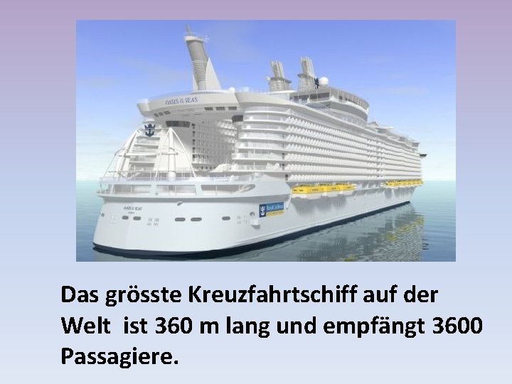 Das grösste Kreuzfahrtschiff auf der Welt ist 360 m lang und empfängt 3600 Passagiere.