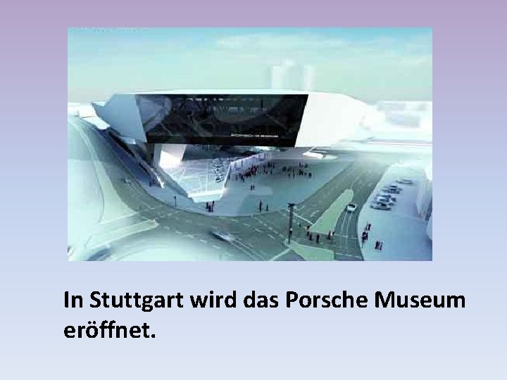 In Stuttgart wird das Porsche Museum eröffnet. 