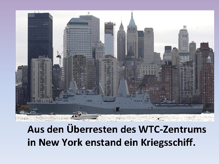 Aus den Überresten des WTC-Zentrums in New York enstand ein Kriegsschiff. 
