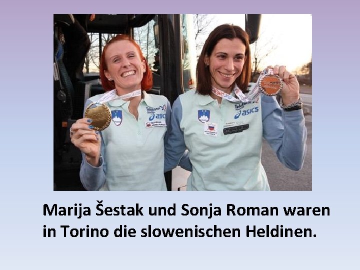 Marija Šestak und Sonja Roman waren in Torino die slowenischen Heldinen. 