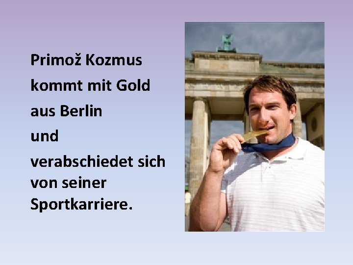 Primož Kozmus kommt mit Gold aus Berlin und verabschiedet sich von seiner Sportkarriere. 