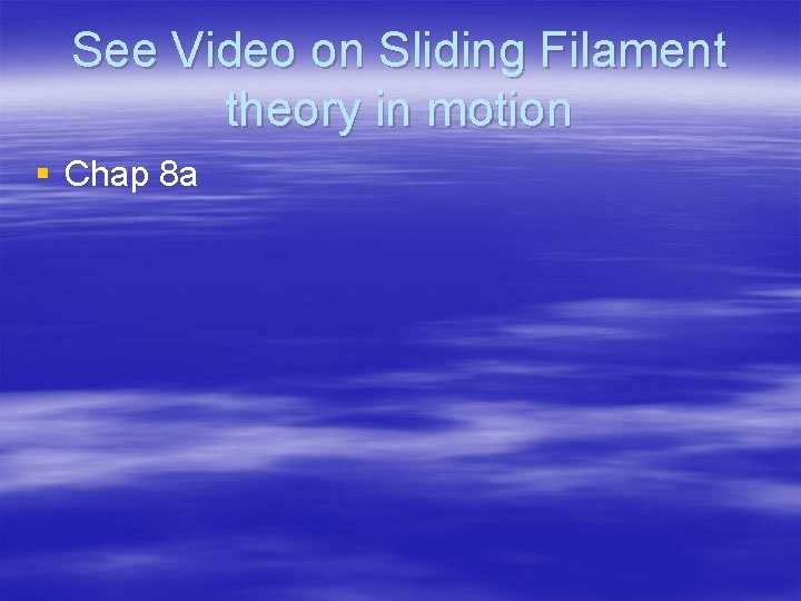 See Video on Sliding Filament theory in motion § Chap 8 a 