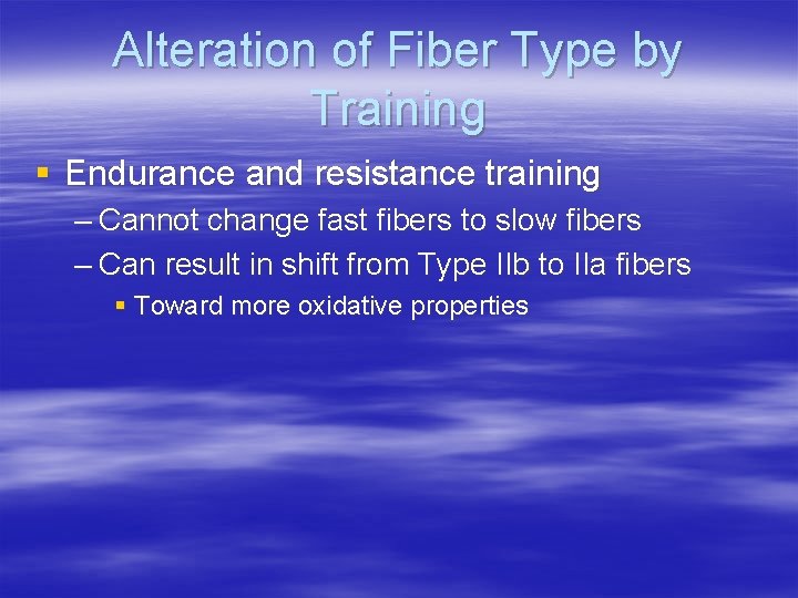 Alteration of Fiber Type by Training § Endurance and resistance training – Cannot change
