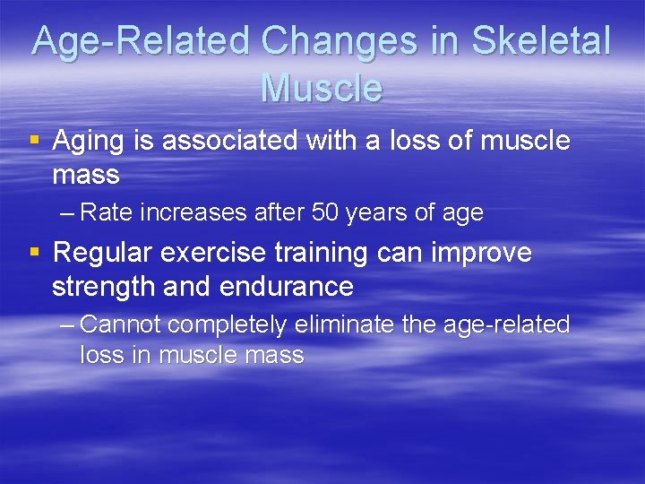 Age-Related Changes in Skeletal Muscle § Aging is associated with a loss of muscle