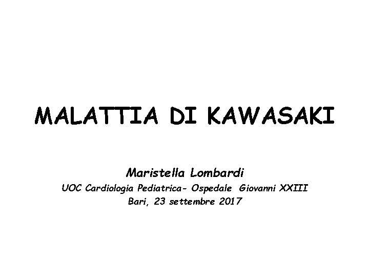 MALATTIA DI KAWASAKI Maristella Lombardi UOC Cardiologia Pediatrica- Ospedale Giovanni XXIII Bari, 23 settembre
