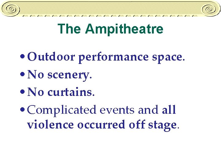 The Ampitheatre • Outdoor performance space. • No scenery. • No curtains. • Complicated