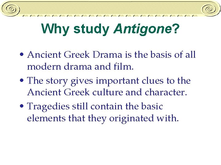 Why study Antigone? • Ancient Greek Drama is the basis of all modern drama