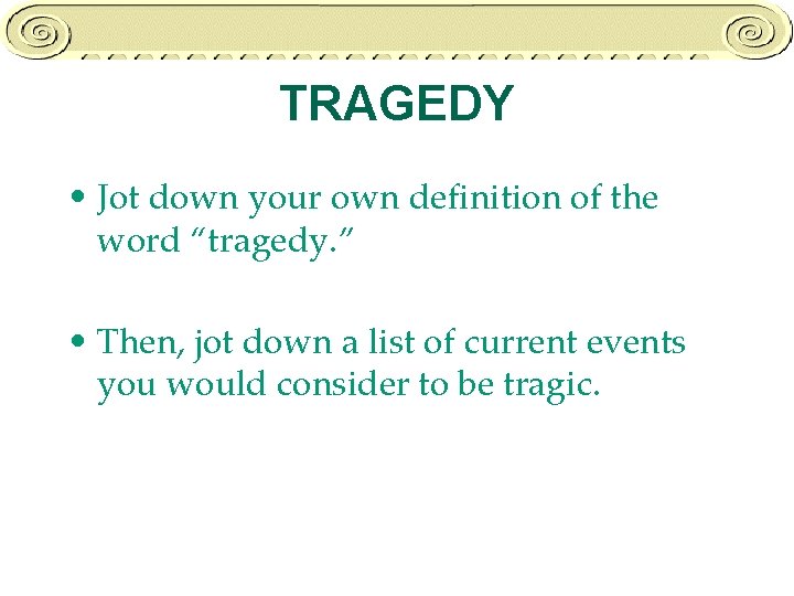 TRAGEDY • Jot down your own definition of the word “tragedy. ” • Then,