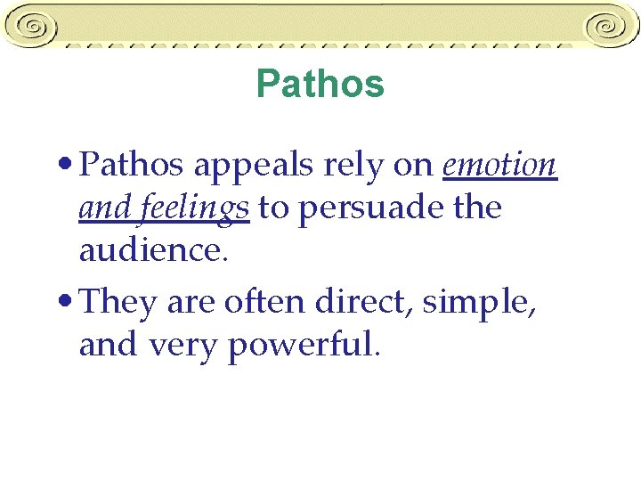 Pathos • Pathos appeals rely on emotion and feelings to persuade the audience. •