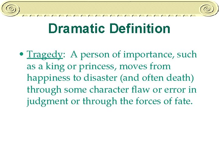 Dramatic Definition • Tragedy: A person of importance, such as a king or princess,