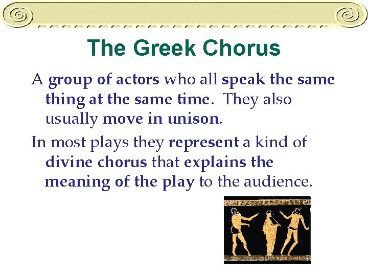 The Greek Chorus A group of actors who all speak the same thing at