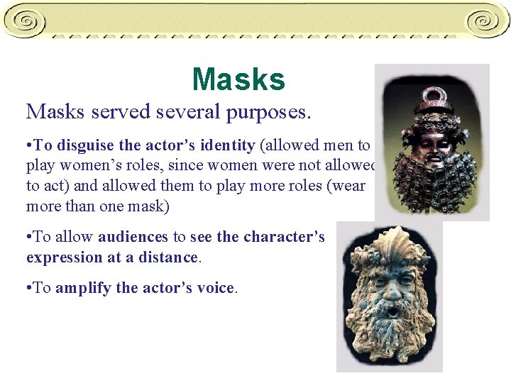 Masks served several purposes. • To disguise the actor’s identity (allowed men to play