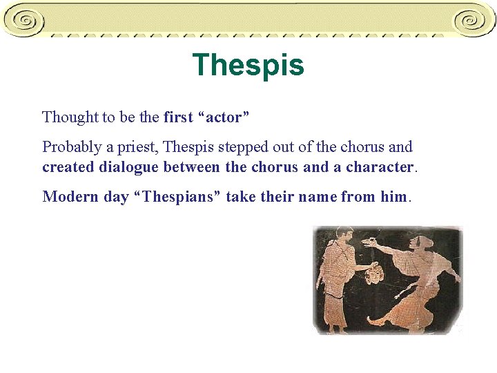 Thespis Thought to be the first “actor” Probably a priest, Thespis stepped out of