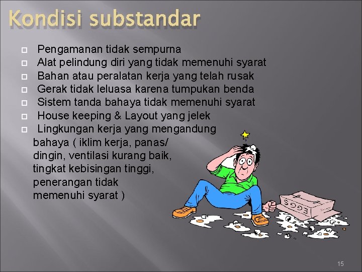 Kondisi substandar Pengamanan tidak sempurna Alat pelindung diri yang tidak memenuhi syarat Bahan atau