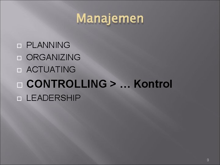 Manajemen PLANNING ORGANIZING ACTUATING CONTROLLING > … Kontrol LEADERSHIP 9 