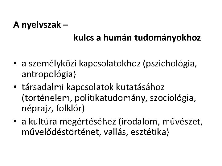 A nyelvszak – kulcs a humán tudományokhoz • a személyközi kapcsolatokhoz (pszichológia, antropológia) •