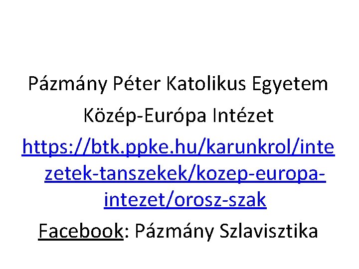 Pázmány Péter Katolikus Egyetem Közép-Európa Intézet https: //btk. ppke. hu/karunkrol/inte zetek-tanszekek/kozep-europaintezet/orosz-szak Facebook: Pázmány Szlavisztika