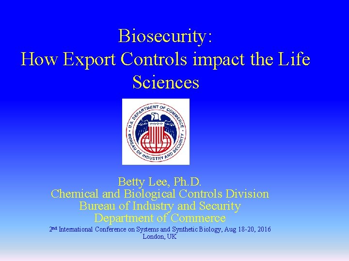Biosecurity: How Export Controls impact the Life Sciences Betty Lee, Ph. D. Chemical and