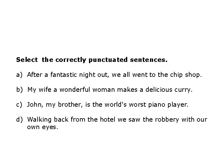 Select the correctly punctuated sentences. a) After a fantastic night out, we all went