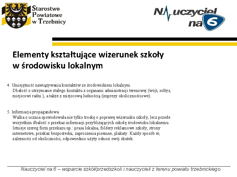Elementy kształtujące wizerunek szkoły w środowisku lokalnym 4. Umiejętność nawiązywania kontaktów ze środowiskiem lokalnym. Elementy kształtujące wizerunek szkoły w środowisku lokalnym 4. Umiejętność nawiązywania kontaktów ze środowiskiem lokalnym.