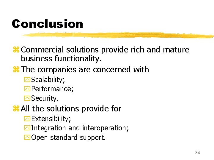 Conclusion z Commercial solutions provide rich and mature business functionality. z The companies are