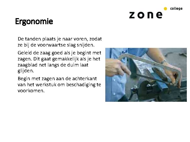 Ergonomie De tanden plaats je naar voren, zodat ze bij de voorwaartse slag snijden.