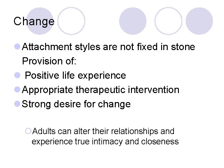 Change l Attachment styles are not fixed in stone Provision of: l Positive life