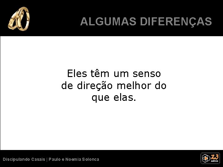 ALGUMASSÃO DIFERENÇAS NORMAIS. Eles têm um senso de direção melhor do que elas. Discipulando