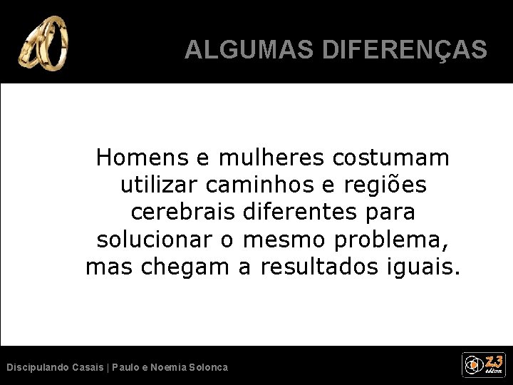 ALGUMASSÃO DIFERENÇAS NORMAIS. Homens e mulheres costumam utilizar caminhos e regiões cerebrais diferentes para ALGUMASSÃO DIFERENÇAS NORMAIS. Homens e mulheres costumam utilizar caminhos e regiões cerebrais diferentes para