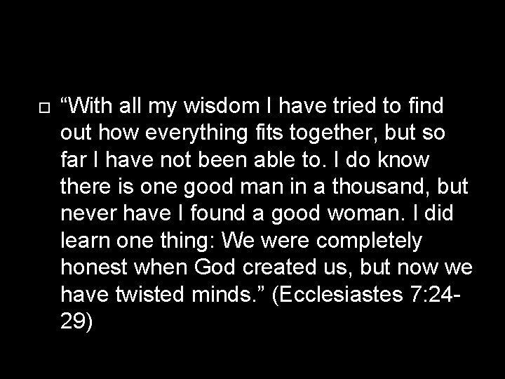  “With all my wisdom I have tried to find out how everything fits