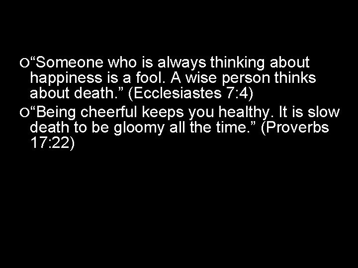  “Someone who is always thinking about happiness is a fool. A wise person