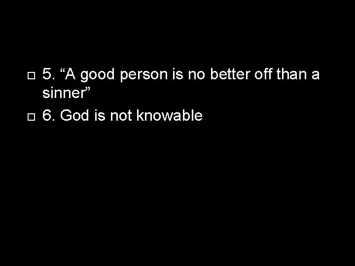  5. “A good person is no better off than a sinner” 6. God