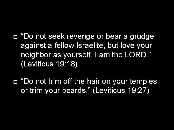  “Do not seek revenge or bear a grudge against a fellow Israelite, but