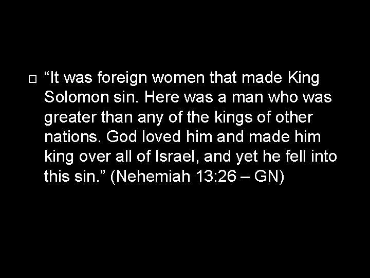  “It was foreign women that made King Solomon sin. Here was a man