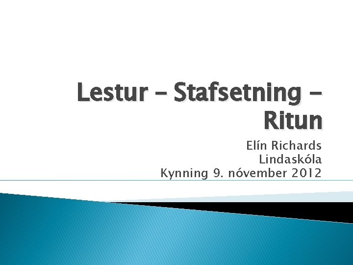 Lestur – Stafsetning Ritun Elín Richards Lindaskóla Kynning 9. nóvember 2012 