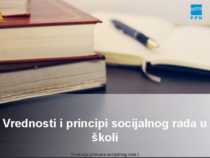 Vrednosti i principi socijalnog rada u školi Područja primene socijalnog rada I 