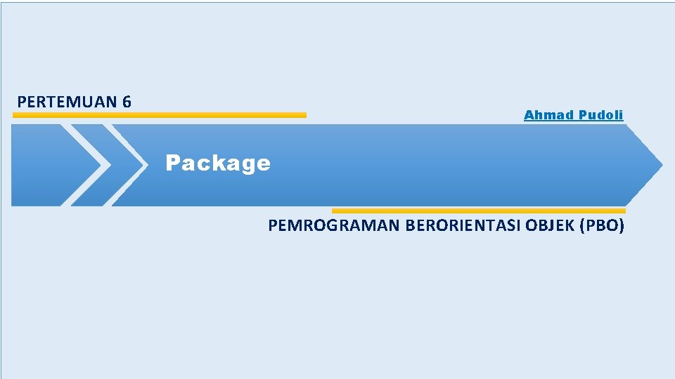 PERTEMUAN 6 Ahmad Pudoli Package PEMROGRAMAN BERORIENTASI OBJEK (PBO) 