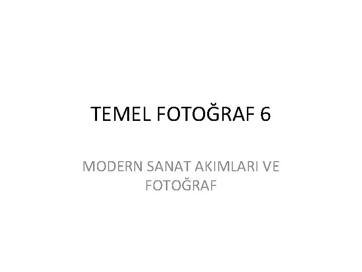 TEMEL FOTOĞRAF 6 MODERN SANAT AKIMLARI VE FOTOĞRAF 