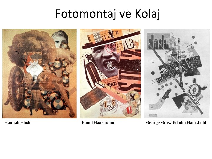 Fotomontaj ve Kolaj Hannah Höch Raoul Hausmann George Grosz & John Haertfield 