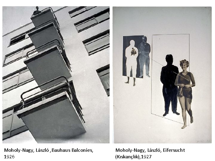Moholy-Nagy, László , Bauhaus Balconies, 1926 Moholy-Nagy, László, Eifersucht (Kıskançlık), 1927 