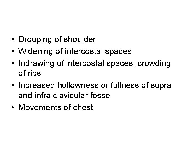  • Drooping of shoulder • Widening of intercostal spaces • Indrawing of intercostal