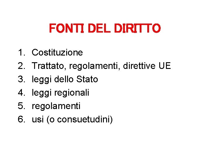 FONTI DEL DIRITTO 1. 2. 3. 4. 5. 6. Costituzione Trattato, regolamenti, direttive UE