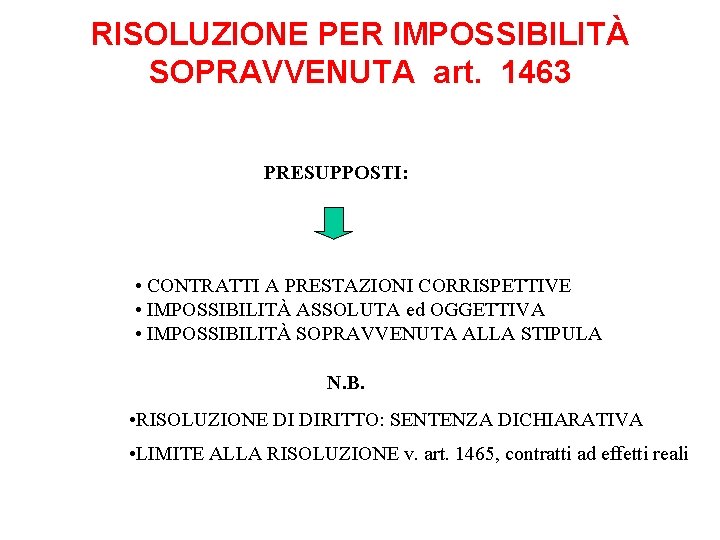 RISOLUZIONE PER IMPOSSIBILITÀ SOPRAVVENUTA art. 1463 PRESUPPOSTI: • CONTRATTI A PRESTAZIONI CORRISPETTIVE • IMPOSSIBILITÀ