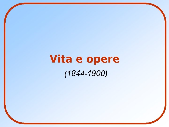 Vita e opere (1844 -1900) 
