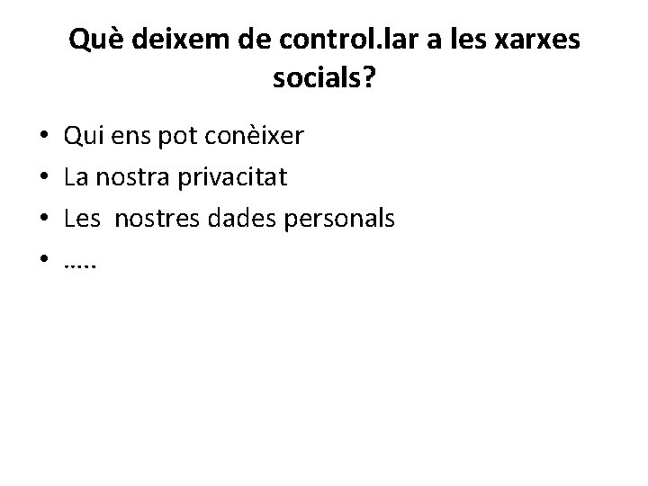 Què deixem de control. lar a les xarxes socials? • • Qui ens pot