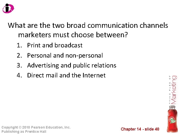 What are the two broad communication channels marketers must choose between? 1. 2. 3.